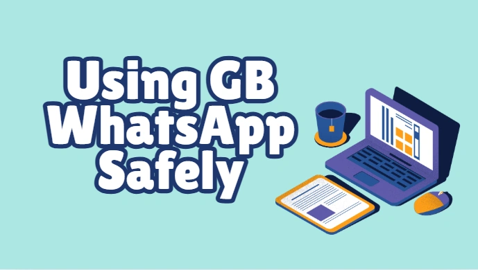 The Ultimate Guide to Using GB WhatsApp Safely